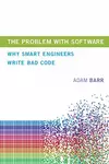 The Problem with Software: Why Smart Engineers Write Bad Code