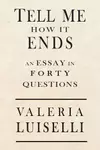 Tell Me How It Ends: An Essay in Forty Questions