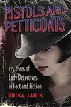 Pistols and Petticoats : 175 Years of Lady Detectives in Fact and Fiction