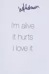 i'm alive / it hurts / i love it