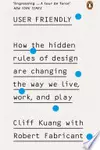 User Friendly: How the Hidden Rules of Design Are Changing the Way We Live, Work, and Play