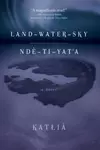 Land-Water-Sky / Ndè-Tı-Yat’a