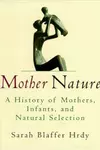 Mother Nature : A History of Mothers, Infants, and Natural Selection