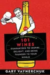 Gary Vaynerchuk's 101 wines : guaranteed to inspire, delight, and bring thunder to your world
