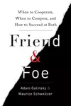 Friend & Foe : When to Cooperate, When to Compete, and How to Succeed at Both
