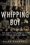 Whipping boy : the forty-year search for my twelve-year-old bully