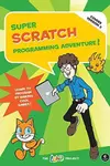 Super scratch programming adventure! : learn to program by making cool games