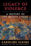 Legacy of Violence : A History of the British Empire