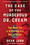 The Case of the Murderous Dr. Cream: The Hunt for a Victorian Era Serial Killer
