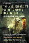 The Mad Scientist's Guide to World Domination: Original Short Fiction for the Modern Evil Genius