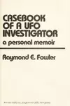 Casebook of a UFO Investigator: A Personal Memoir