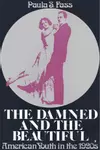The Damned and the Beautiful: American Youth in the 1920s