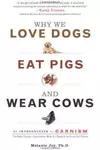 Why We Love Dogs, Eat Pigs, and Wear Cows: An Introduction to Carnism: The Belief System That Enables Us to Eat Some Animals and Not Others