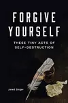 Forgive Yourself These Tiny Acts of Self-Destruction