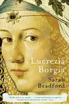 Lucrezia Borgia : Life, Love, and Death in Renaissance Italy