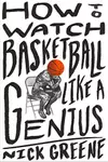 How to Watch Basketball Like a Genius