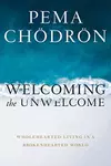 Welcoming the Unwelcome: Wholehearted Living in a Brokenhearted World