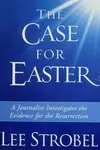 The Case for Easter: A Journalist Investigates the Evidence for the Resurrection