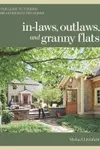 In-laws, Outlaws, and Granny Flats: Your Guide to Turning One House into Two Homes