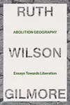 Abolition Geography: Essays Towards Liberation