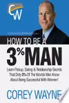 How to Be a 3% Man, Winning the Heart of the Woman of Your Dreams