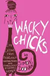 Wacky chicks : life lessons from fearlessly inappropriate and fabulously eccentric women