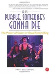 If It's Purple, Someone's Gonna Die: The Power of Color in Visual Storytelling