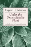 Under the Unpredictable Plant an Exploration in Vocational Holiness