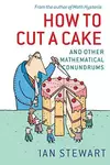 How to Cut a Cake : And other mathematical conundrums