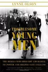Troublesome Young Men : The Rebels Who Brought Churchill to Power and Helped Save England