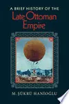 A Brief History of the Late Ottoman Empire