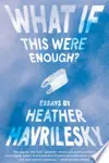 What If This Were Enough?: Essays