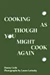 Cooking as Though You Might Cook Again