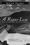 A River Lost : The Life and Death of the Columbia