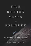 Five Billion Years of Solitude : The Search for Life Among the Stars