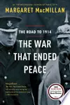 The War That Ended Peace: The Road to 1914