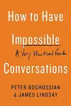 How to Have Impossible Conversations: A Very Practical Guide