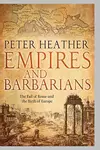 Empires and barbarians the fall of Rome and the birth of Europe
