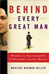Behind Every Great Man: The Forgotten Women Behind the World's Famous and Infamous