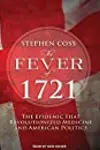 The Fever of 1721: The Epidemic That Revolutionized Medicine and American Politics