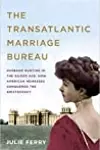 The Transatlantic Marriage Bureau; Husband Hunting in the Gilded Age: How American Heiresses Conquered the Aristocracy