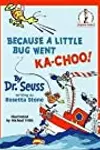 Because a Little Bug Went Ka-choo!