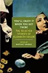 You'll Enjoy It When You Get There: The Selected Stories of Elizabeth Taylor