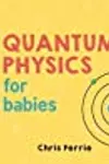 Quantum Physics for Babies: The Perfect Physics Gift and STEM Learning Book for Babies from the #1 Science Author for Kids