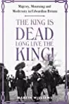 The King is Dead, Long Live the King!: Majesty, Mourning and Modernity in Edwardian Britain