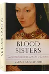 Blood Sisters: The Women Behind the Wars of the Roses