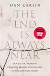 The End Is Always Near: Apocalyptic Moments, from the Bronze Age Collapse to Nuclear Near Misses