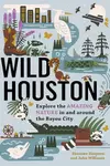 Wild Houston: Explore the Amazing Nature in and around the Bayou City