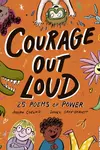 Courage Out Loud: 25 Poems of Power