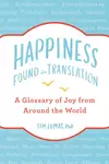 Happiness--Found in Translation: A Glossary of Joy from Around the World
